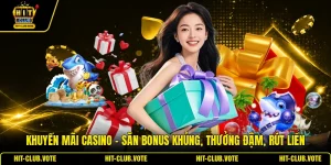 Khuyến Mãi Casino - Săn Bonus Khủng, Thưởng Đậm, Rút Liền